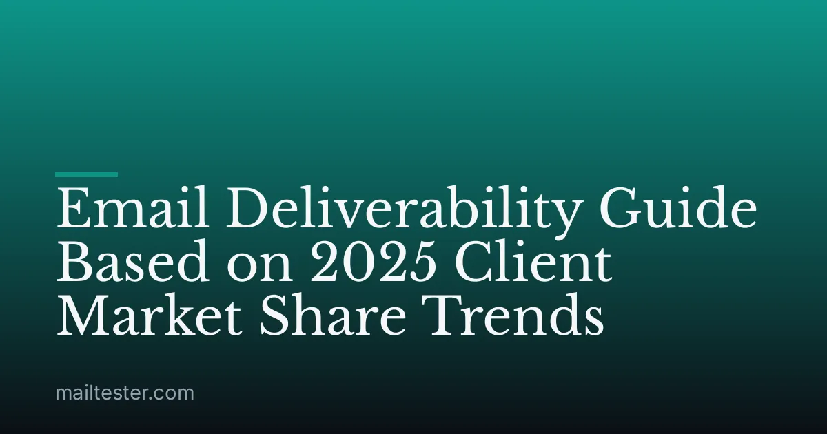 Email Deliverability Guide Based on 2025 Client Market Share Trends