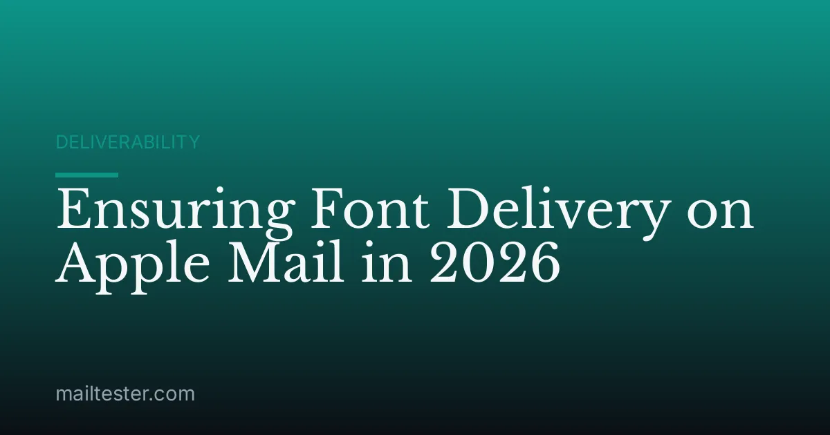 Ensuring Font Delivery on Apple Mail in 2026