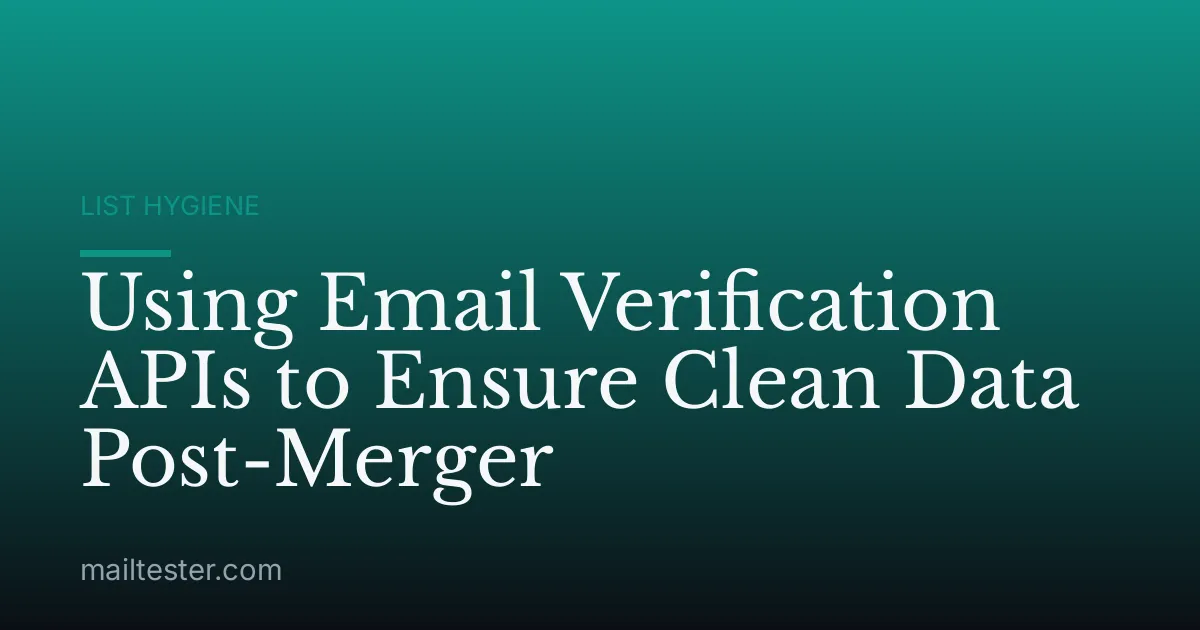 Using Email Verification APIs to Ensure Clean Data Post-Merger
