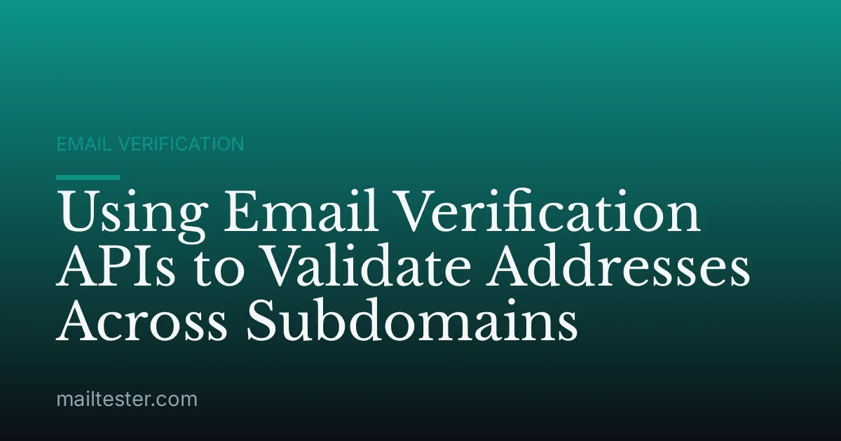 Using Email Verification APIs to Validate Addresses Across Subdomains
