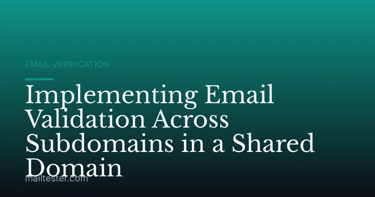 Implementing Email Validation Across Subdomains in a Shared Domain
