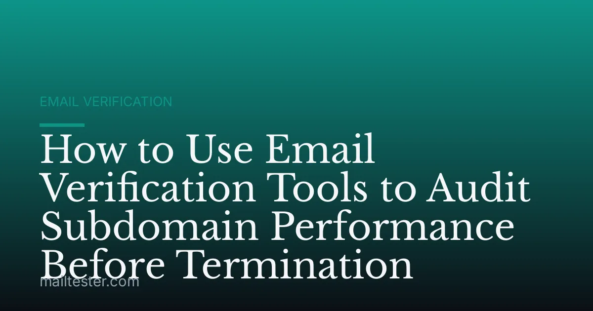 How to Use Email Verification Tools to Audit Subdomain Performance Before Termination