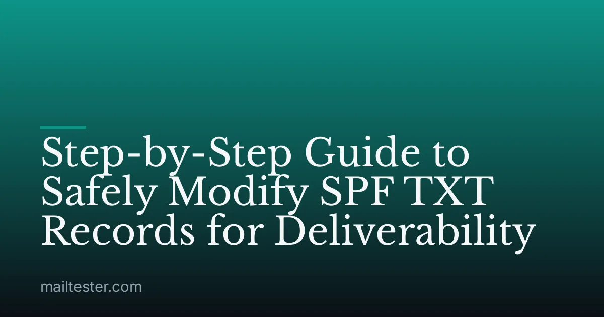 Step-by-Step Guide to Safely Modify SPF TXT Records for Deliverability