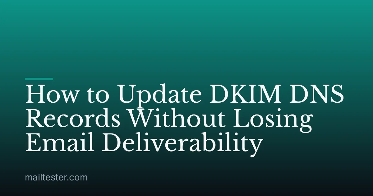 How to Update DKIM DNS Records Without Losing Email Deliverability