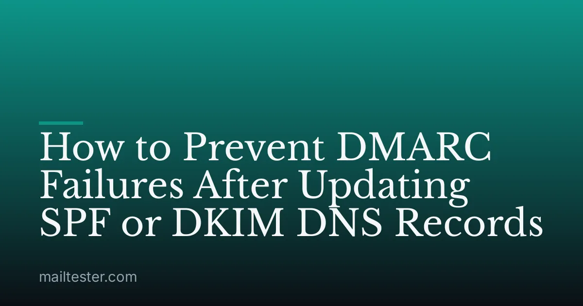 How to Prevent DMARC Failures After Updating SPF or DKIM DNS Records