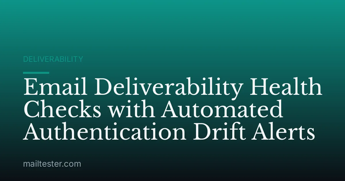 Email Deliverability Health Checks with Automated Authentication Drift Alerts