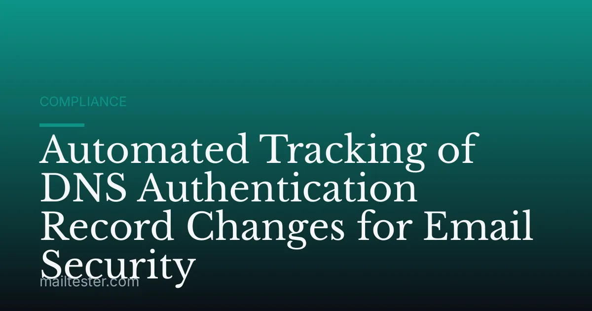 Automated Tracking of DNS Authentication Record Changes for Email Security