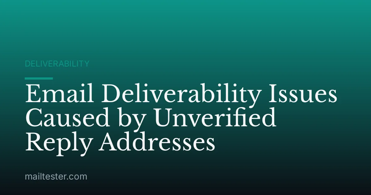 Email Deliverability Issues Caused by Unverified Reply Addresses