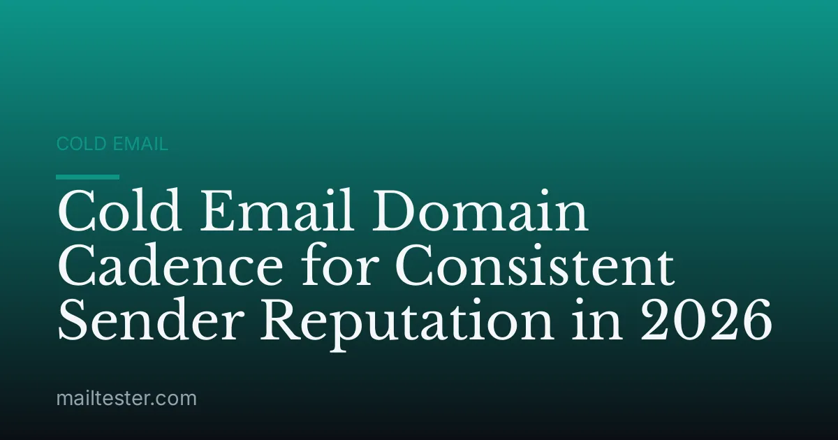 Cold Email Domain Cadence for Consistent Sender Reputation in 2026