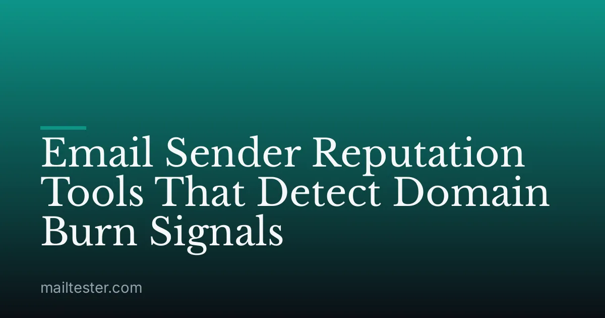 Email Sender Reputation Tools That Detect Domain Burn Signals