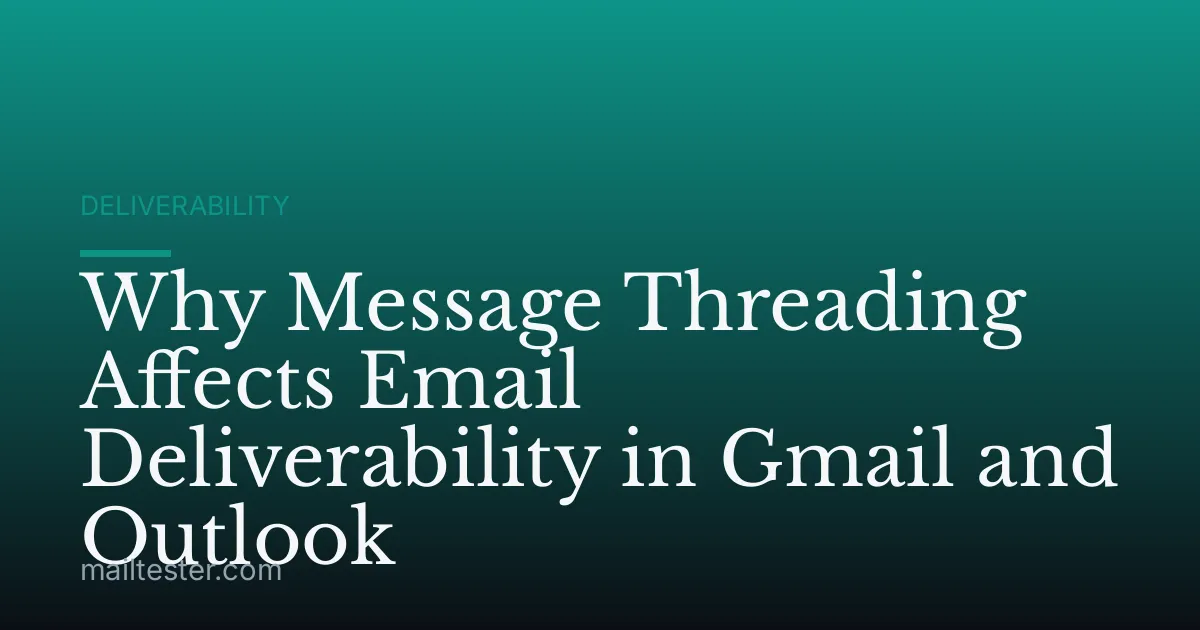 Why Message Threading Affects Email Deliverability in Gmail and Outlook