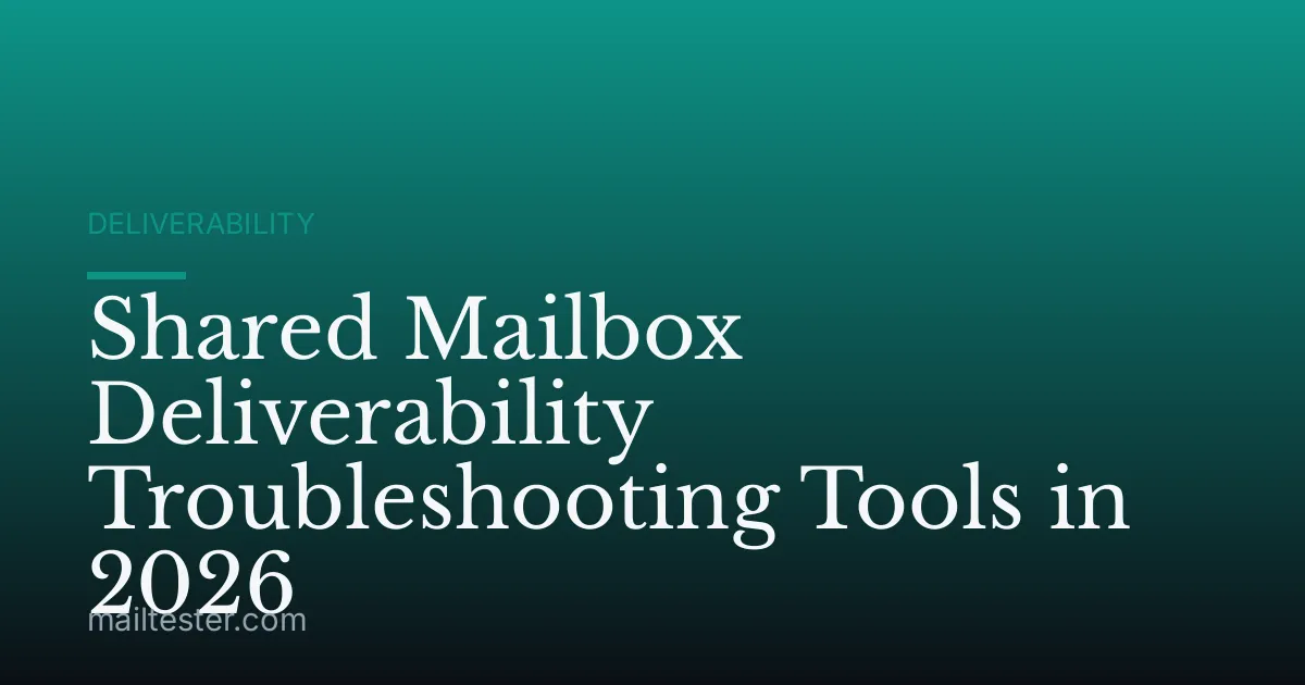 Shared Mailbox Deliverability Troubleshooting Tools in 2026