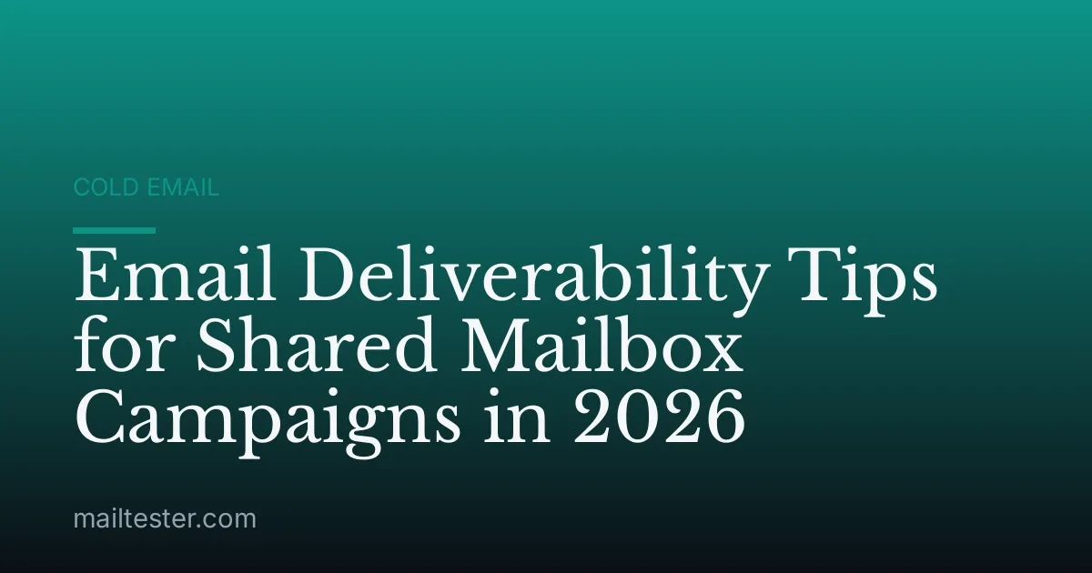 Email Deliverability Tips for Shared Mailbox Campaigns in 2026