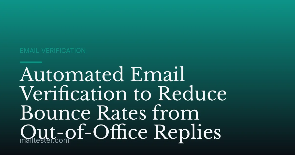 Automated Email Verification to Reduce Bounce Rates from Out-of-Office Replies