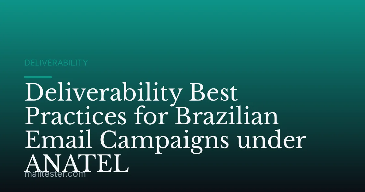 Deliverability Best Practices for Brazilian Email Campaigns under ANATEL