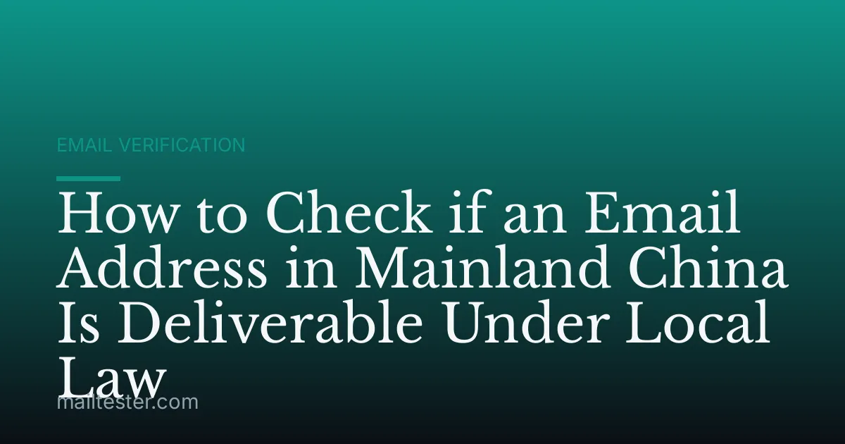 How to Check if an Email Address in Mainland China Is Deliverable Under Local Law