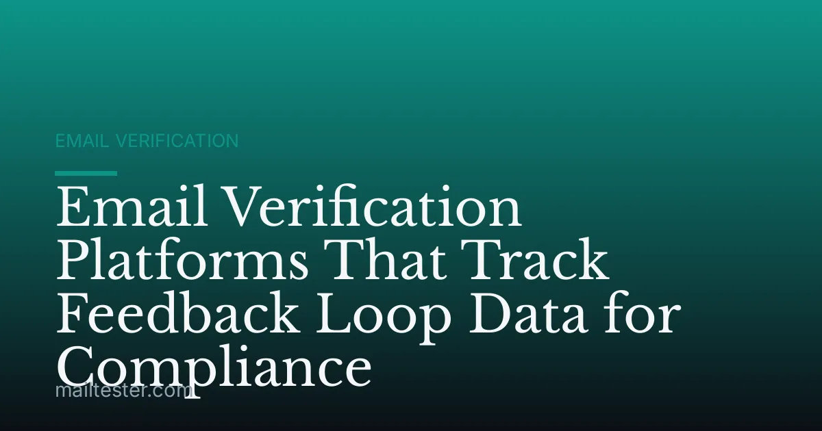 Email Verification Platforms That Track Feedback Loop Data for Compliance