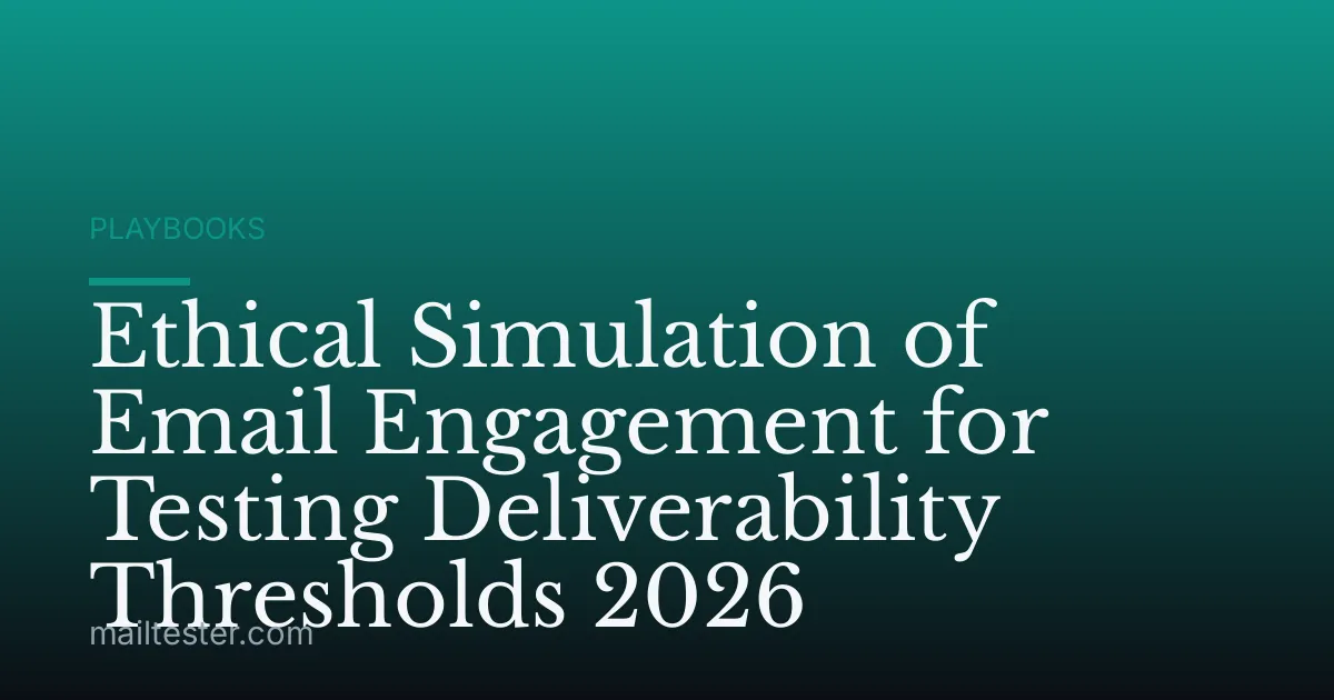 Ethical Simulation of Email Engagement for Testing Deliverability Thresholds 2026
