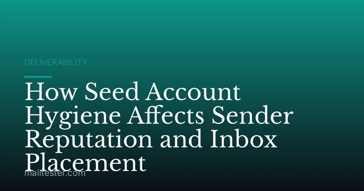 How Seed Account Hygiene Affects Sender Reputation and Inbox Placement
