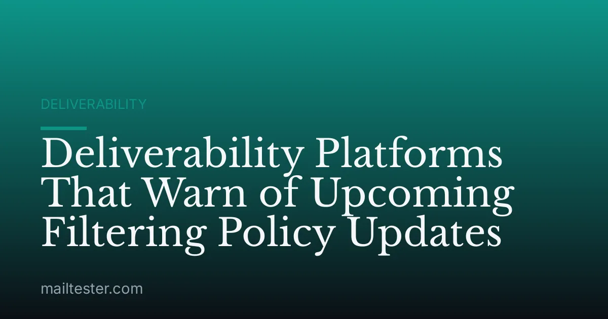 Deliverability Platforms That Warn of Upcoming Filtering Policy Updates