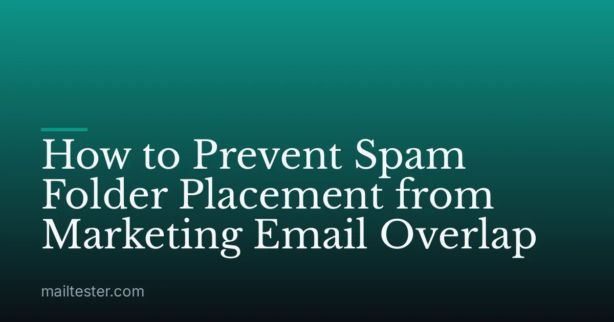 How to Prevent Spam Folder Placement from Marketing Email Overlap