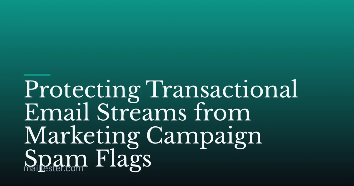 Protecting Transactional Email Streams from Marketing Campaign Spam Flags