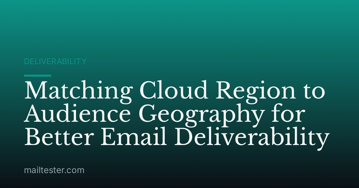 Matching Cloud Region to Audience Geography for Better Email Deliverability