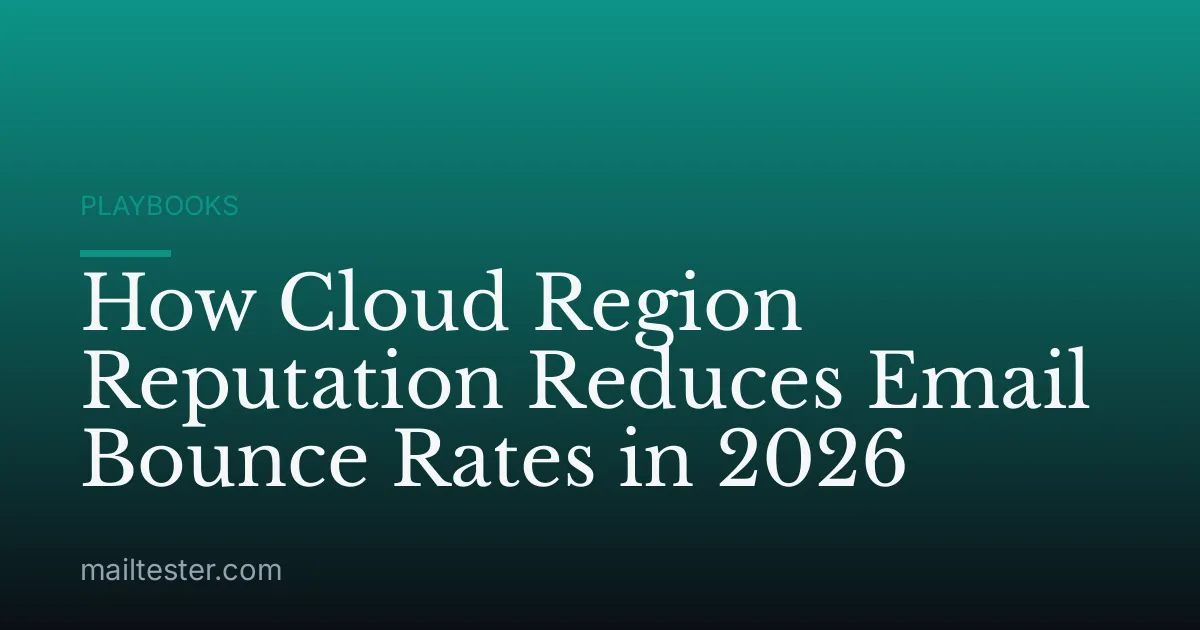 How Cloud Region Reputation Reduces Email Bounce Rates in 2026