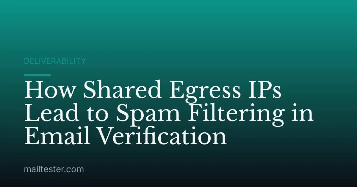 How Shared Egress IPs Lead to Spam Filtering in Email Verification