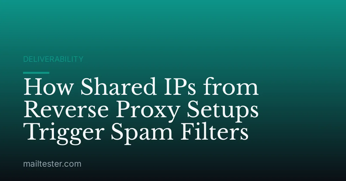 How Shared IPs from Reverse Proxy Setups Trigger Spam Filters