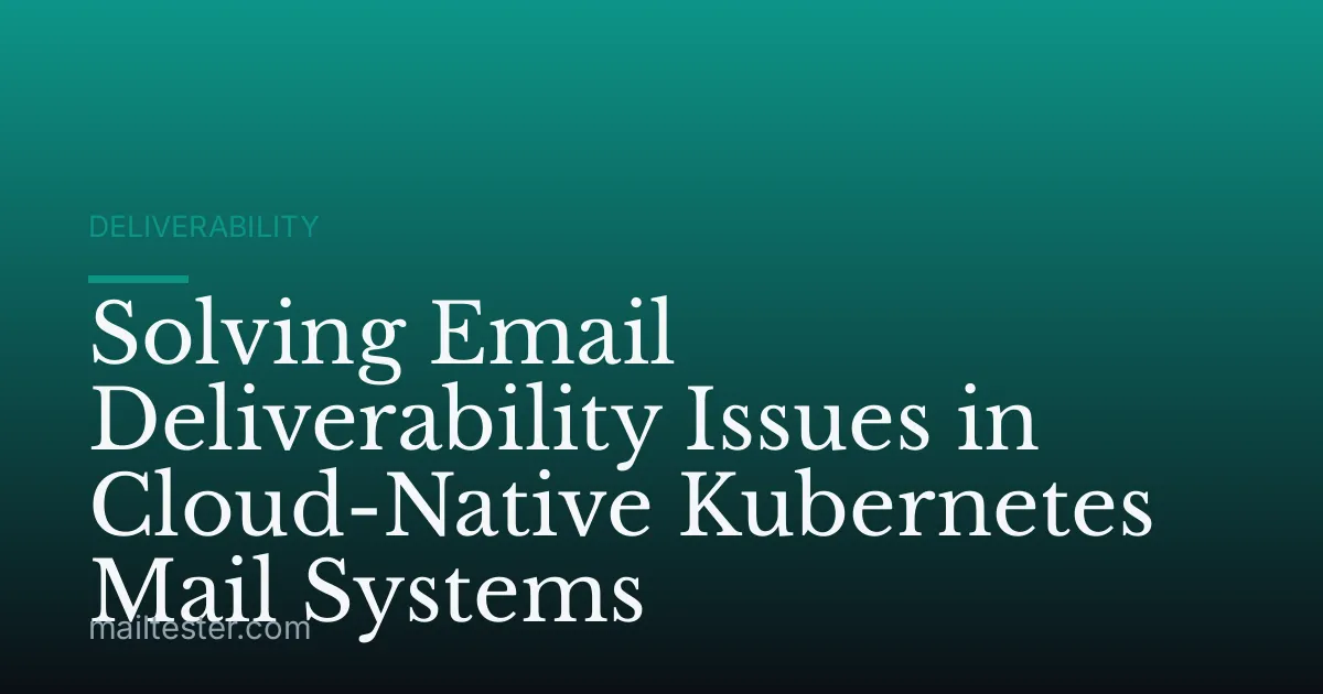 Solving Email Deliverability Issues in Cloud-Native Kubernetes Mail Systems
