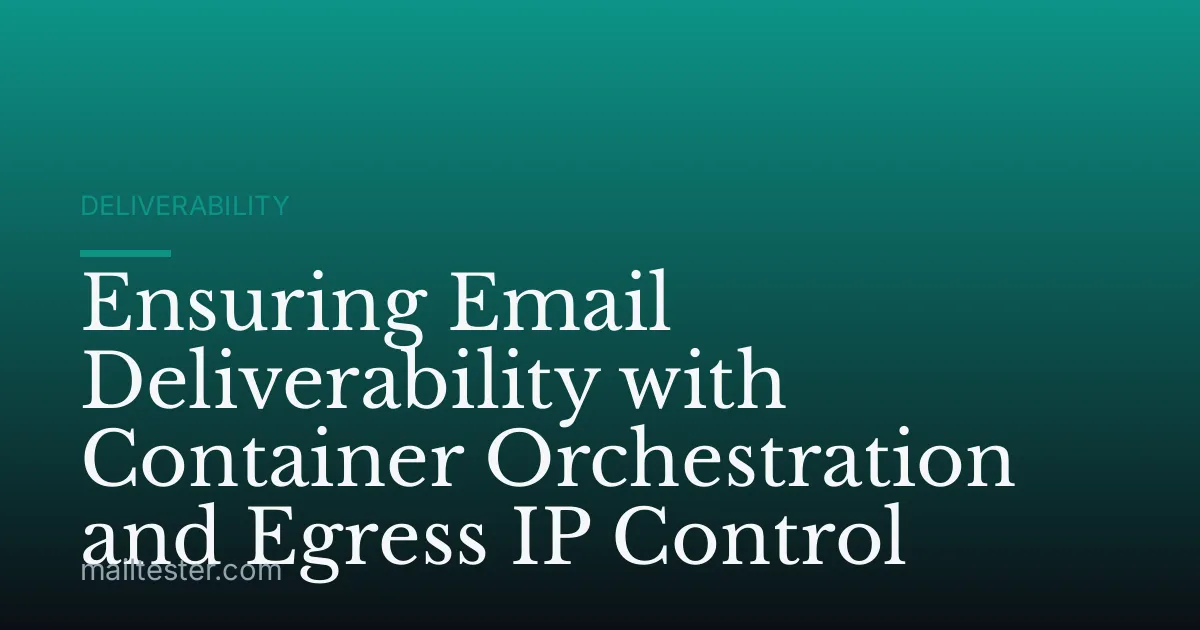 Ensuring Email Deliverability with Container Orchestration and Egress IP Control