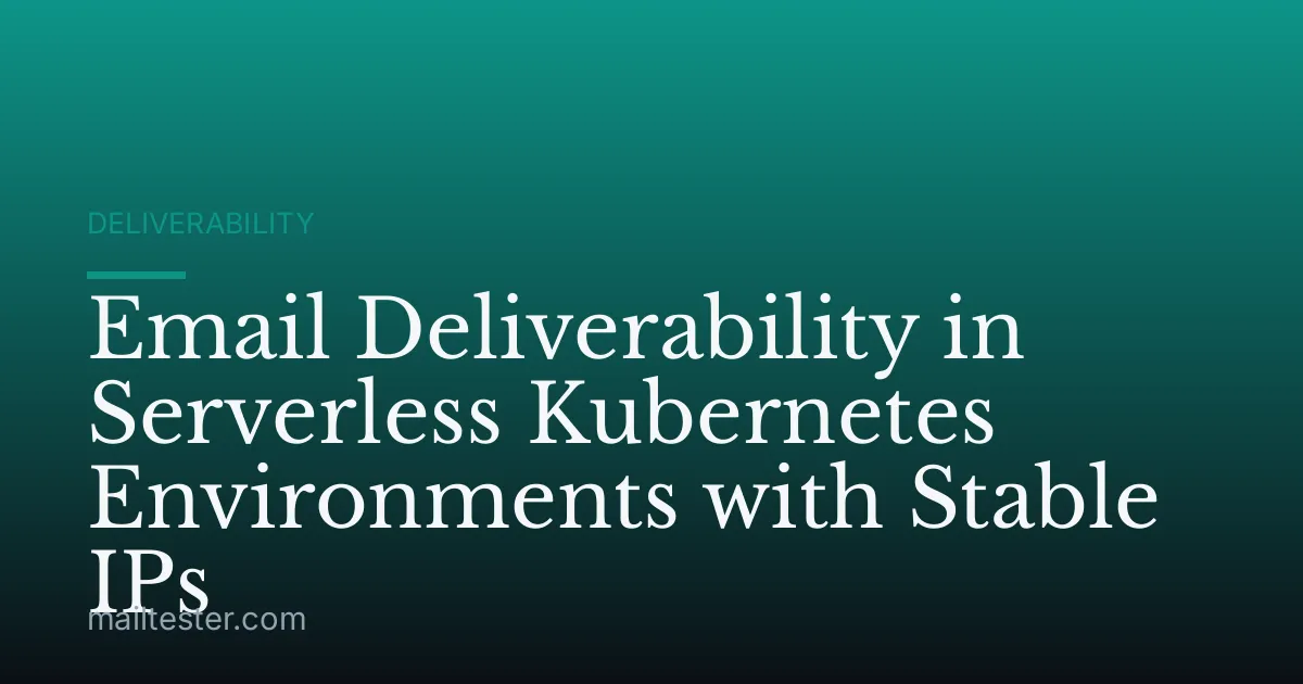 Email Deliverability in Serverless Kubernetes Environments with Stable IPs