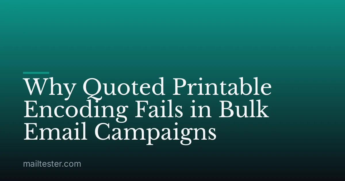 Why Quoted Printable Encoding Fails in Bulk Email Campaigns