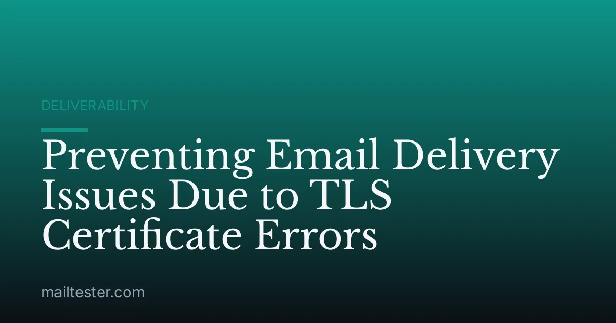 Preventing Email Delivery Issues Due to TLS Certificate Errors