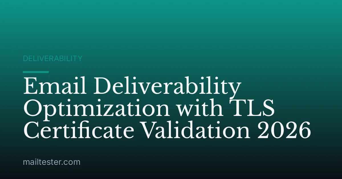 Email Deliverability Optimization with TLS Certificate Validation 2026