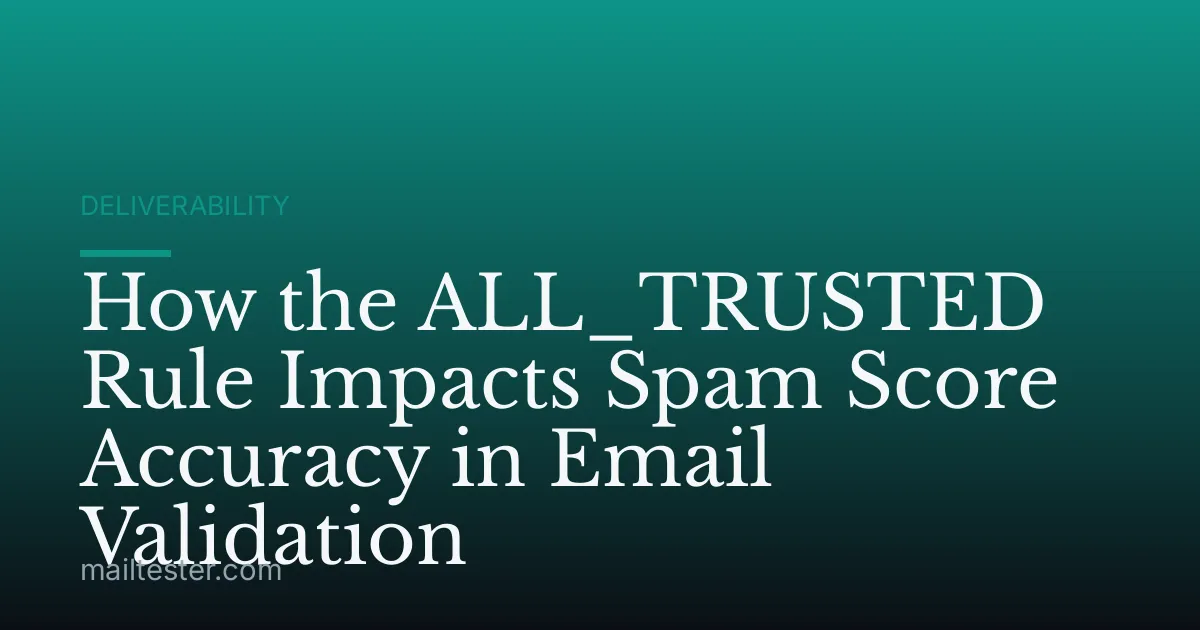 How the ALL_TRUSTED Rule Impacts Spam Score Accuracy in Email Validation