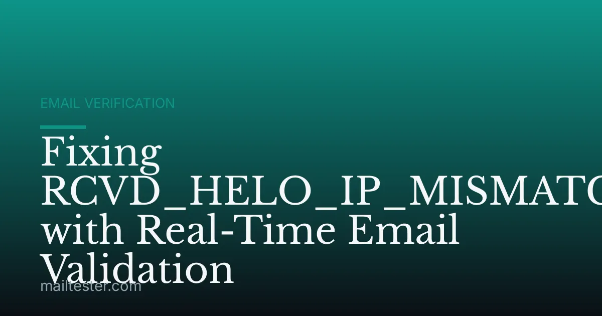 Fixing RCVD_HELO_IP_MISMATCH with Real-Time Email Validation