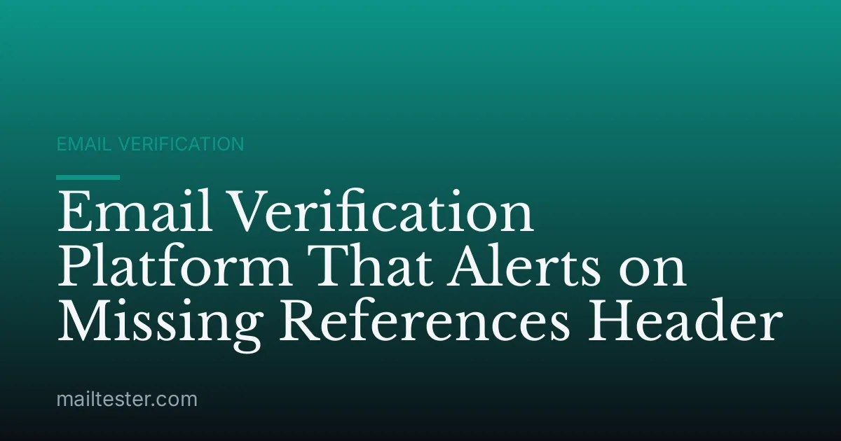 Email Verification Platform That Alerts on Missing References Header