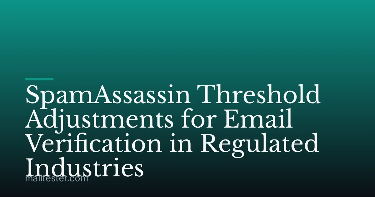 SpamAssassin Threshold Adjustments for Email Verification in Regulated Industries