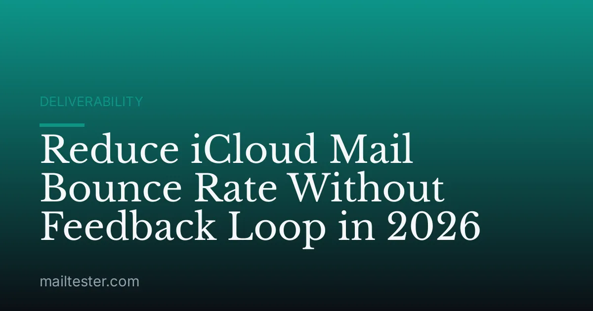 Reduce iCloud Mail Bounce Rate Without Feedback Loop in 2026