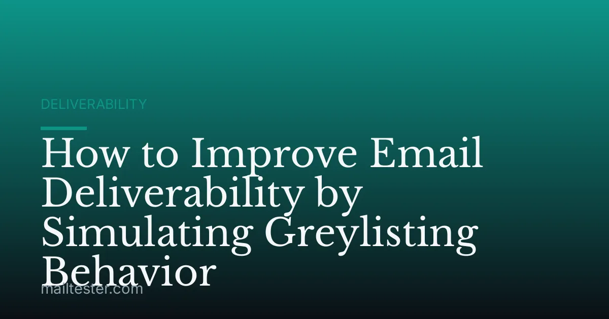 How to Improve Email Deliverability by Simulating Greylisting Behavior
