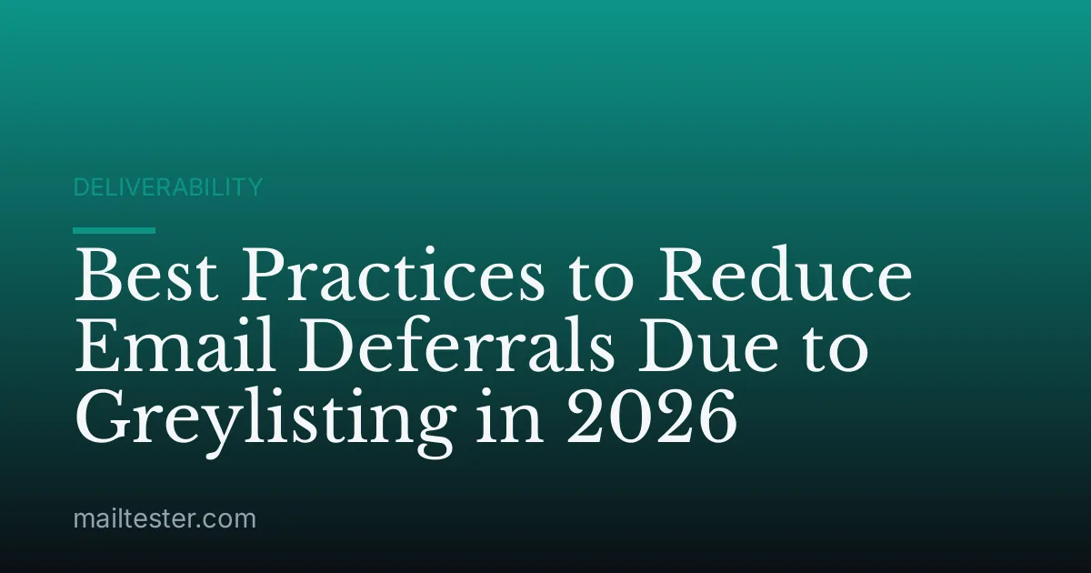 Best Practices to Reduce Email Deferrals Due to Greylisting in 2026