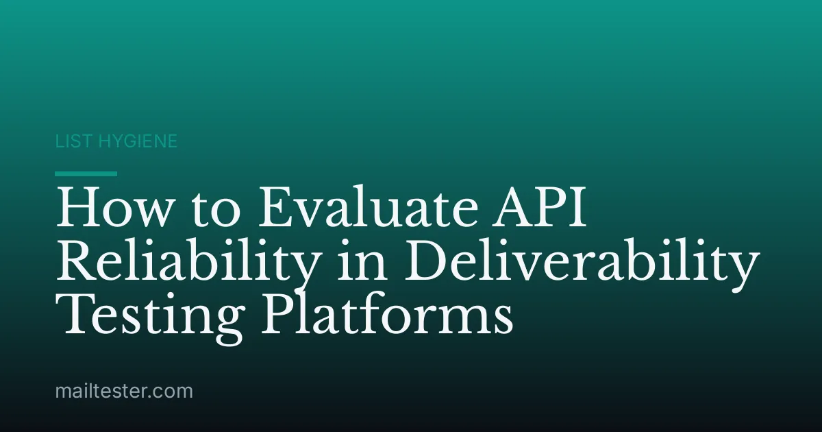 How to Evaluate API Reliability in Deliverability Testing Platforms