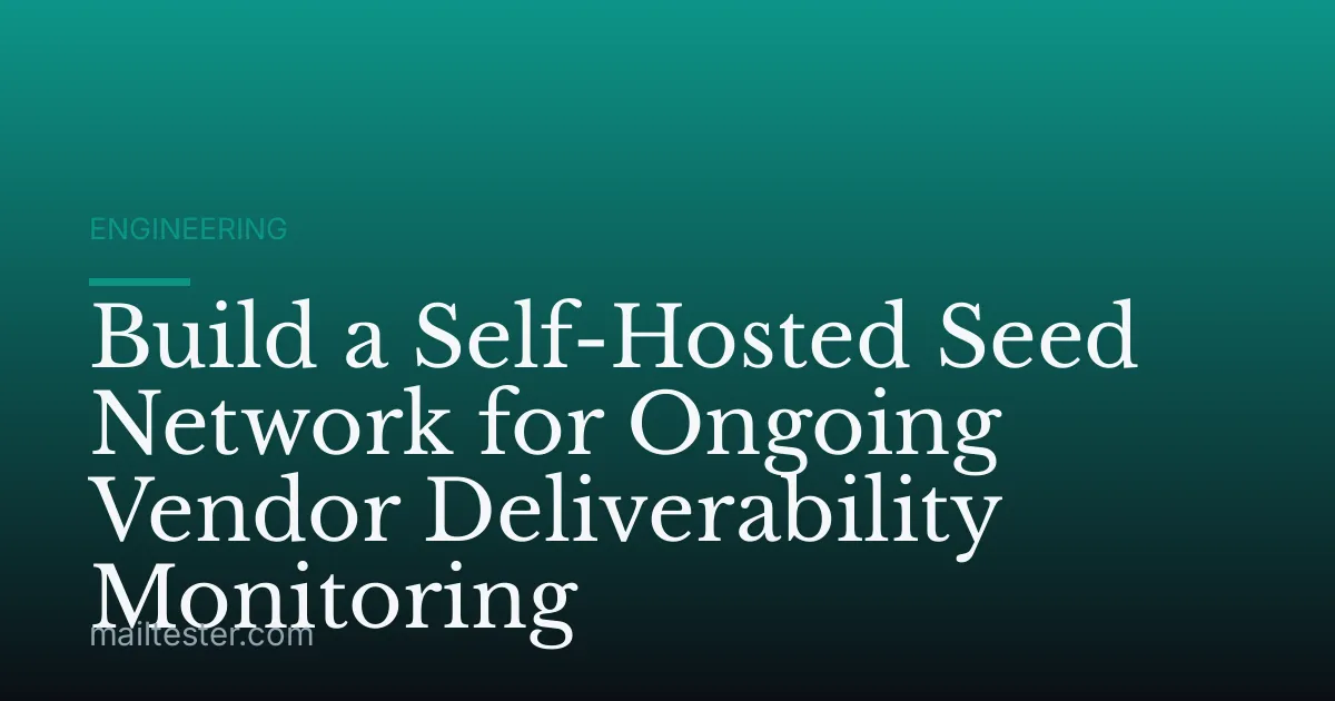 Build a Self-Hosted Seed Network for Ongoing Vendor Deliverability Monitoring