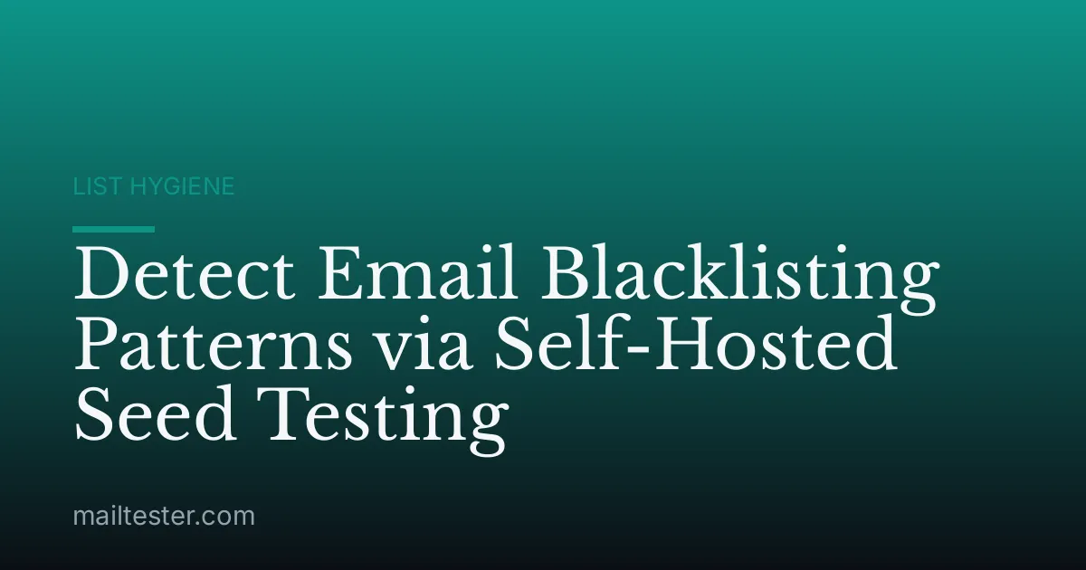 Detect Email Blacklisting Patterns via Self-Hosted Seed Testing