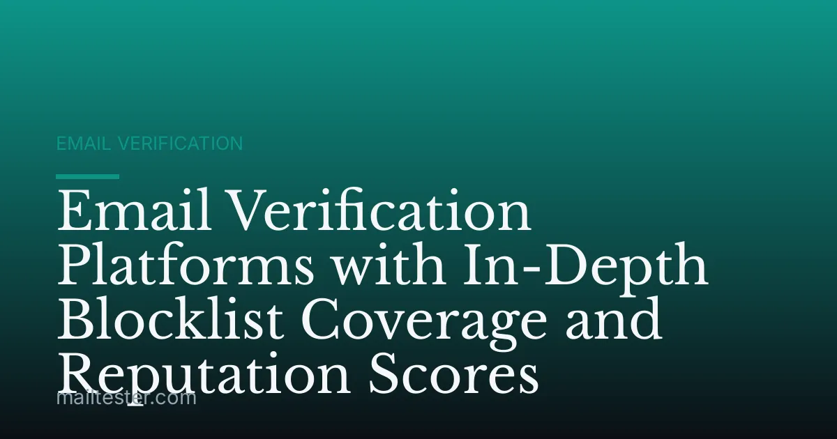 Email Verification Platforms with In-Depth Blocklist Coverage and Reputation Scores