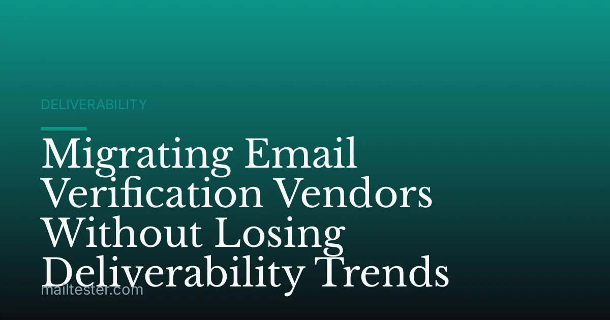 Migrating Email Verification Vendors Without Losing Deliverability Trends