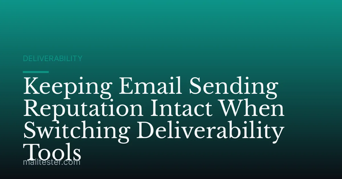 Keeping Email Sending Reputation Intact When Switching Deliverability Tools