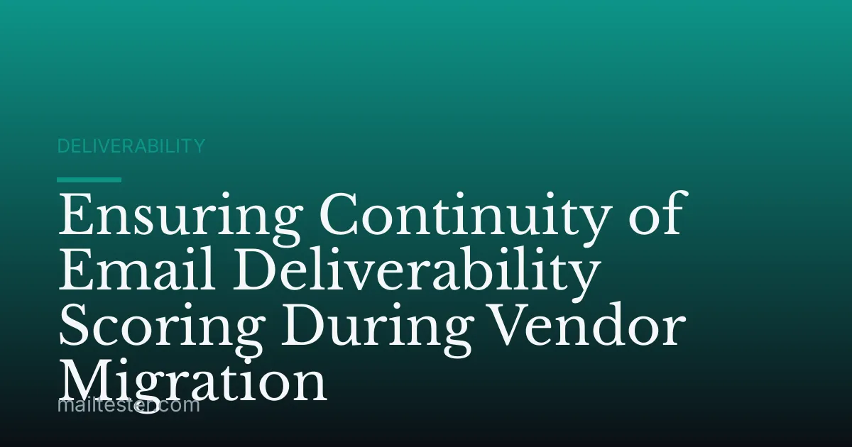 Ensuring Continuity of Email Deliverability Scoring During Vendor Migration